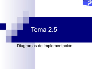Tema 2.5 Diagramas de implementación 