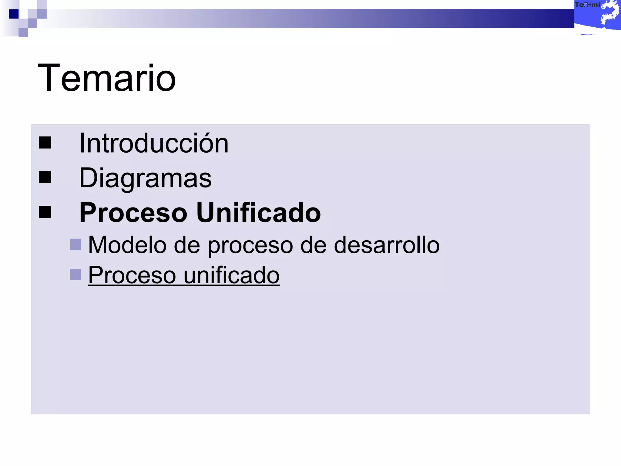 Temario Introducción Diagramas  Proceso Unificado Modelo de proceso de desarrollo Proceso unificado 
