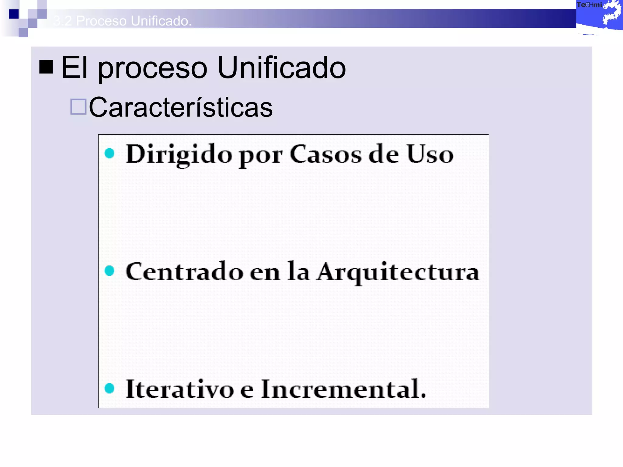 3.2 Proceso Unificado. El proceso Unificado Características 