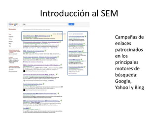 Introducción al SEM

                  Campañas de
                  enlaces
                  patrocinados
                  en los
                  principales
                  motores de
                  búsqueda:
                  Google,
                  Yahoo! y Bing
 