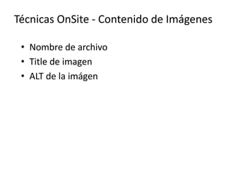 Técnicas OnSite - Contenido de Imágenes

 • Nombre de archivo
 • Title de imagen
 • ALT de la imágen
 