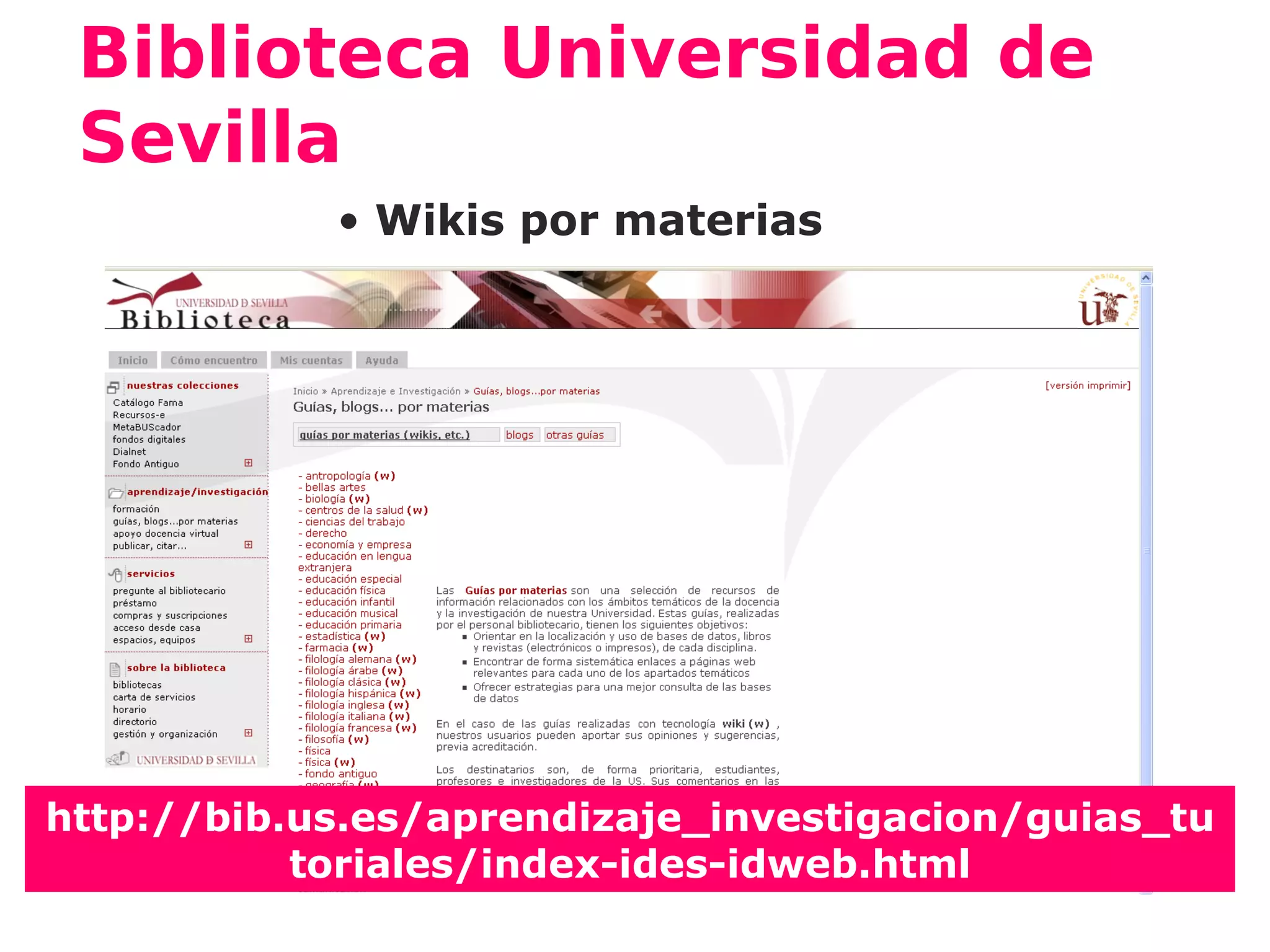 Biblioteca Universidad de
 Sevilla
            • Wikis por materias




http://bib.us.es/aprendizaje_investigacion/guias_tu
           toriales/index-ides-idweb.html
 