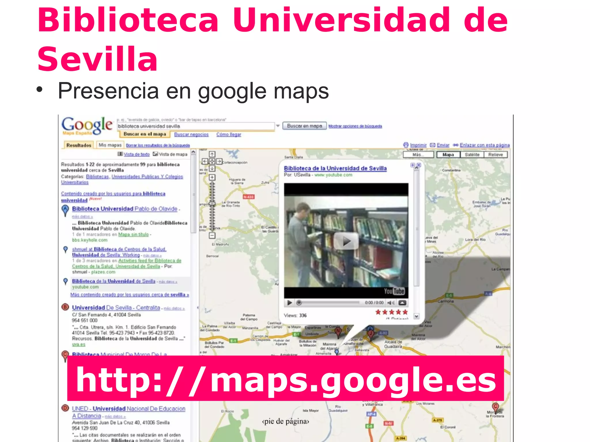 Biblioteca Universidad de
Sevilla
• Presencia en google maps




   http://maps.google.es
 