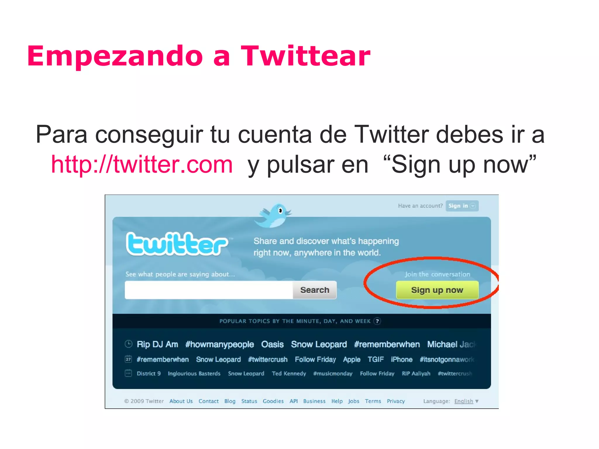 Empezando a Twittear

Para conseguir tu cuenta de Twitter debes ir a
 http://twitter.com y pulsar en “Sign up now”
 