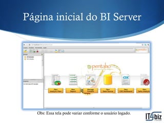 Página inicial do BI Server




   Obs: Essa tela pode variar conforme o usuário logado.
 