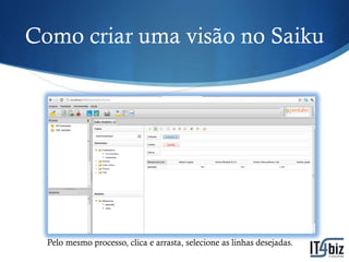 Como criar uma visão no Saiku




  Pelo mesmo processo, clica e arrasta, selecione as linhas desejadas.
 