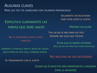ALGUNAS CLAVES
PARA LOS TEST DE USABILIDAD CON USUARIOS PRESENCIALES
ESPECIFICA CLARAMENTE LAS
TAREAS QUE DEBE HACER
NO IN...