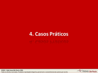 4. Casos Práticos
©2015 - Rede Inova São Paulo ePRIS.
Todos os direitos reservados. Proibida a reprodução integral ou parcial sem o consentimento dos autores por escrito.
 
