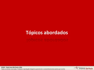 Tópicos abordados
©2015 - Rede Inova São Paulo ePRIS.
Todos os direitos reservados. Proibida a reprodução integral ou parcial sem o consentimento dos autores por escrito.
 