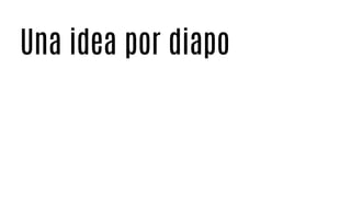 Una idea por diapo
 