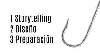 3 Preparación
2 Diseño
1 Storytelling
 