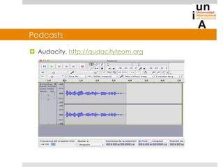 Podcasts
¤  Audacity, http://audacityteam.org
 