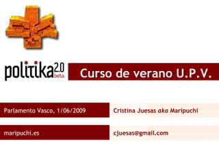 Parlamento Vasco, 1/06/2009 Cristina Juesas  aka  Maripuchi maripuchi.es [email_address] Curso de verano U.P.V. 