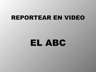 REPORTEAR EN VIDEO EL ABC 