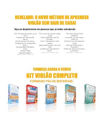 Veja os depoimentos de pessoas que já estão estudando:
"Em 3 meses de estudo, eu ja
estou
tocando em uma banda.
Nunca
pensei que por tão pouco,
conseguiria um material tão
bom e
de qualidade! Parabéns,
meus
amigos estão
impressionados!"
Vagner Falçoni - Campos - RJ
"Fiz 2 anos de aula de violão,
e não
havia aprendido nem 50
acordes.
Com 1 dia apenas e sem
gastar
praticamente nada, sei muito
mais
acordes que aprendi em 2
anos!"
Lorena Fiorez -Camaçari - BA
"Há muito tempo vinha
tentando
encontrar um curso para
violão na
internet, mas não sabia por
onde
começar. Realmente o
Programa
Violão em Casa me mostrou
o caminho."
Karol Minete - Linhares - ES
FORMADO PELOS MATERIAIS:
 