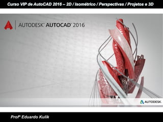+
+ Informática e Idiomas
Curso VIP de AutoCAD 2015 - 2D / Perspectivas / Isométrico / Projetos e 3D
Profº Eduardo Kulik
 