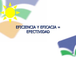 EFICIENCIA Y EFICACIA = EFECTIVIDAD 