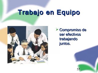 55
 Compromiso deCompromiso de
ser efectivosser efectivos
trabajandotrabajando
juntos.juntos.
Trabajo en EquipoTrabajo en Equipo
 