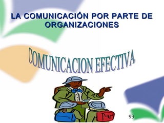 93
LA COMUNICACIÓN POR PARTE DELA COMUNICACIÓN POR PARTE DE
ORGANIZACIONESORGANIZACIONES
 