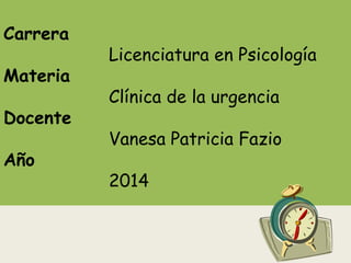 Carrera
Licenciatura en Psicología
Materia
Clínica de la urgencia
Docente
Vanesa Patricia Fazio
Año
2014
 