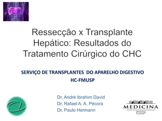 SERVIÇO DE TRANSPLANTES DO APARELHO DIGESTIVO
HC-FMUSP
Dr. André Ibrahim David
Dr. Rafael A. A. Pécora
Dr. Paulo Hermann
 