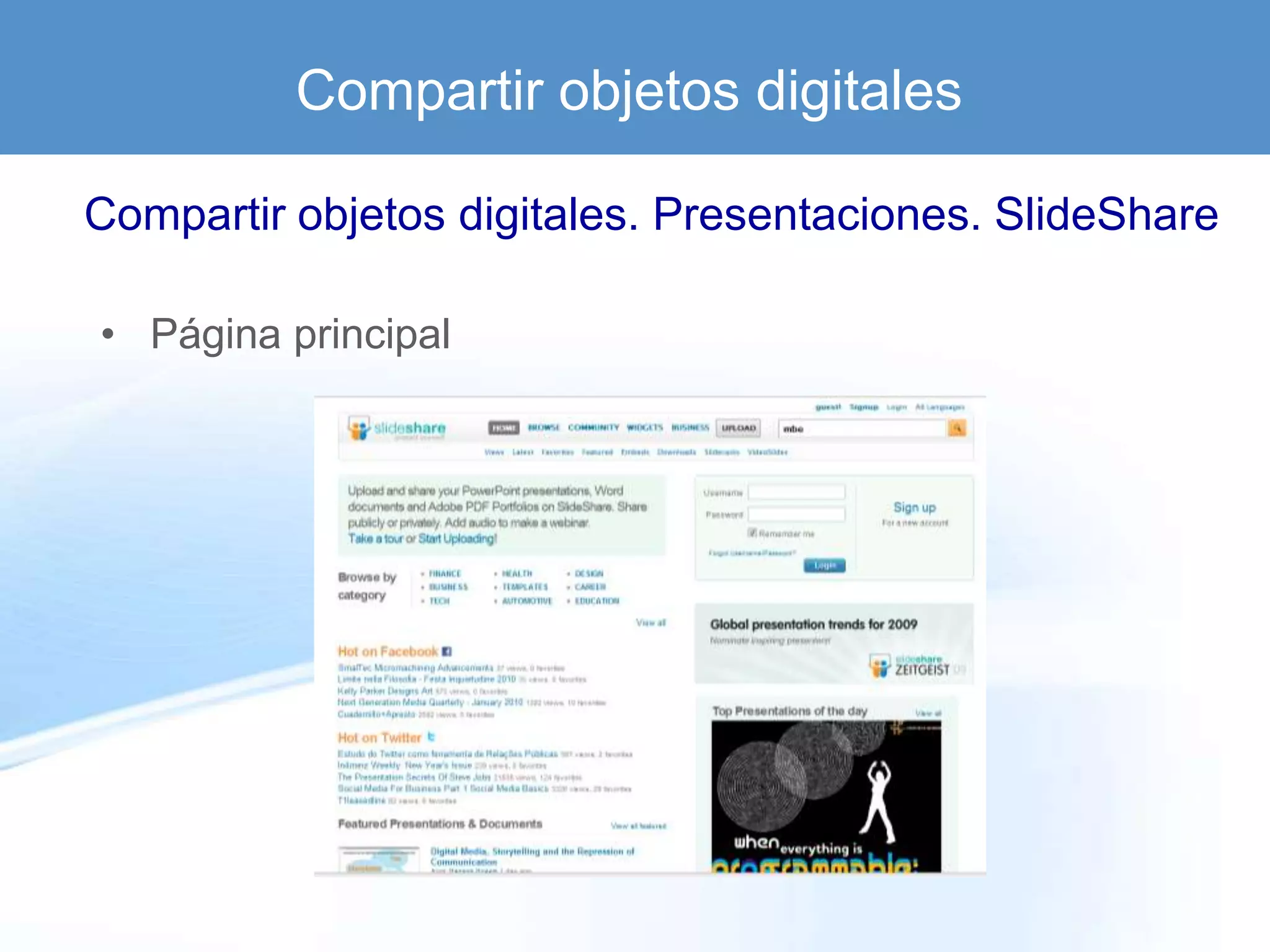 Compartir objetos digitales

Compartir objetos digitales. Presentaciones. SlideShare

• Página principal
 