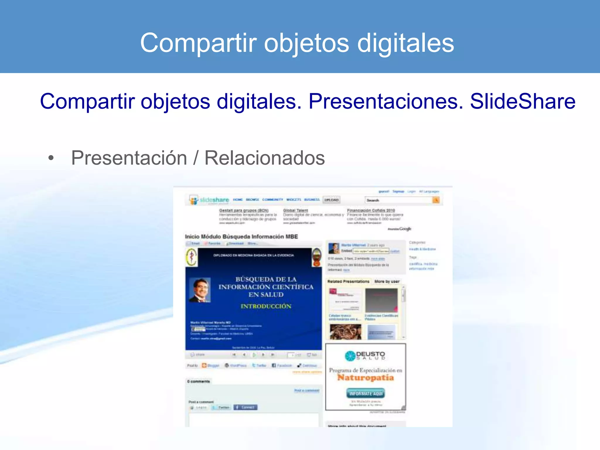 Compartir objetos digitales

Compartir objetos digitales. Presentaciones. SlideShare

• Presentación / Relacionados
 