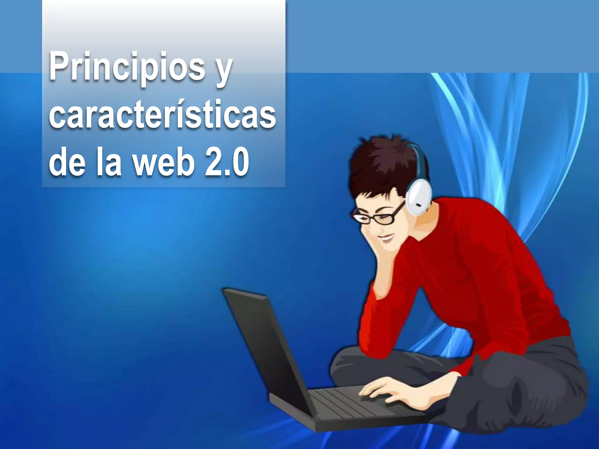 Principios y
características
de la web 2.0
 