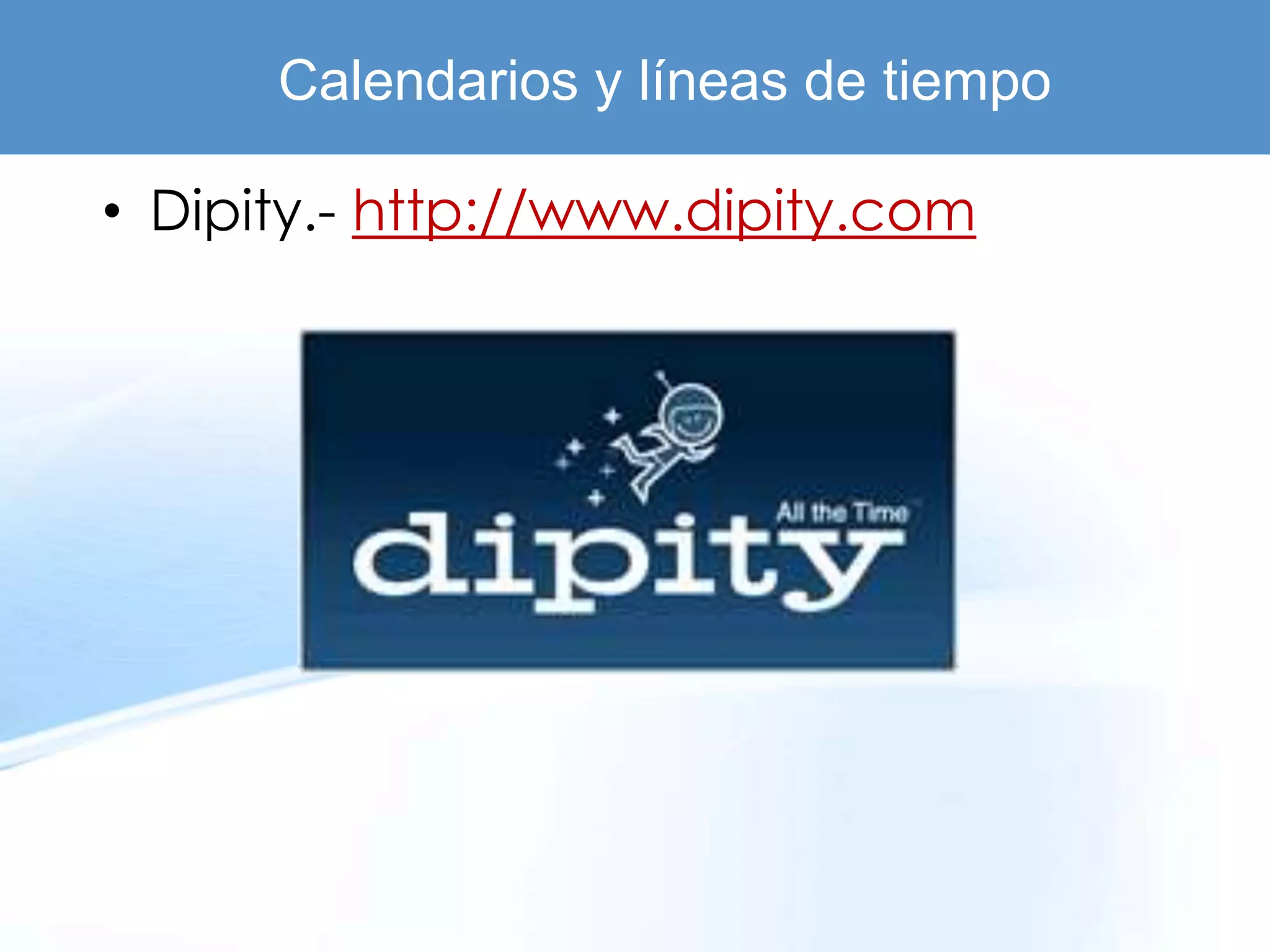 Calendarios y líneas de tiempo

• Dipity.- http://www.dipity.com
 