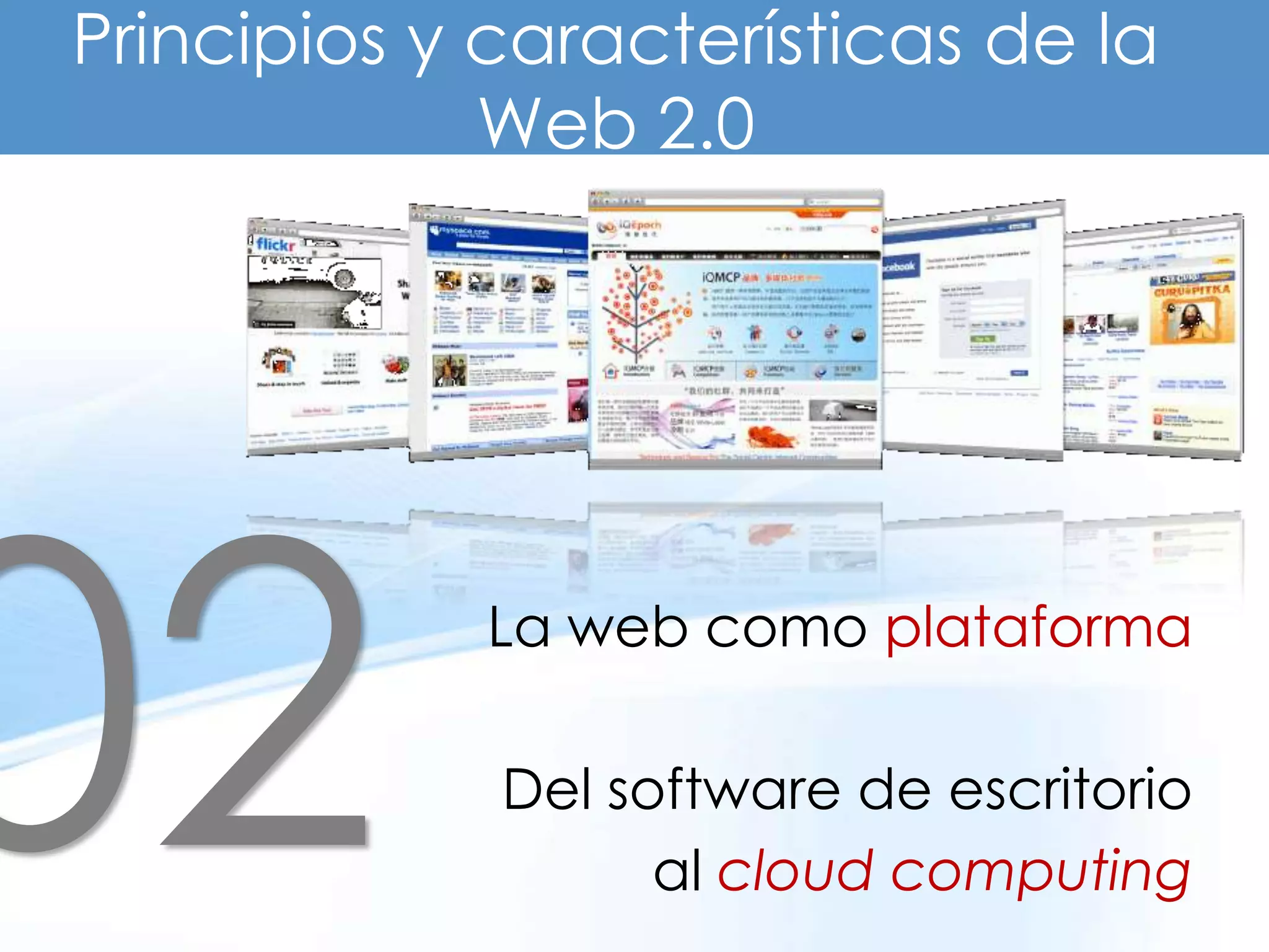 Principios y características de la
             Web 2.0




            La web como plataforma

             Del software de escritorio
                   al cloud computing
 