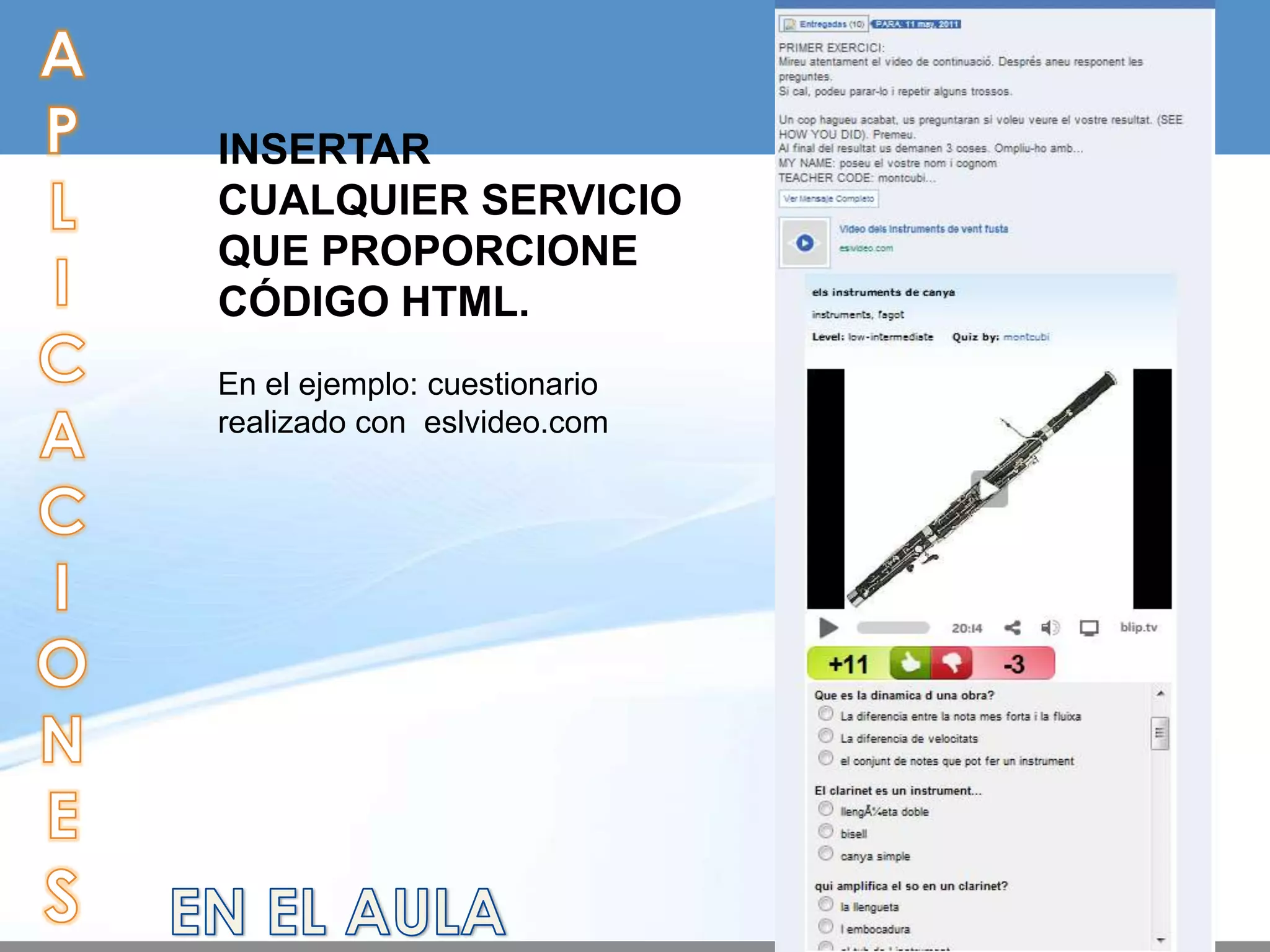 INSERTAR
CUALQUIER SERVICIO
QUE PROPORCIONE
CÓDIGO HTML.
En el ejemplo: cuestionario
realizado con eslvideo.com
 