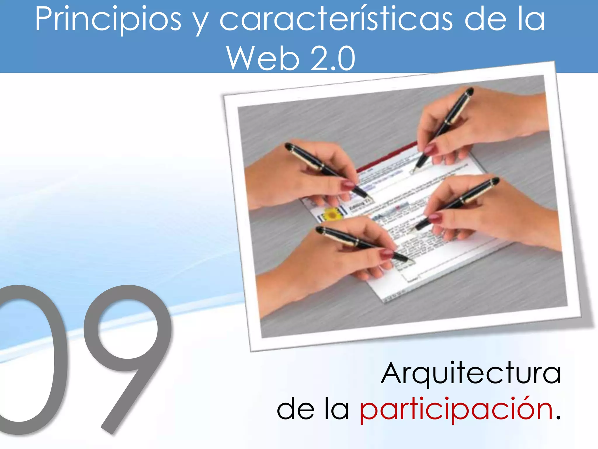 Principios y características de la
             Web 2.0




                       Arquitectura
                de la participación.
 