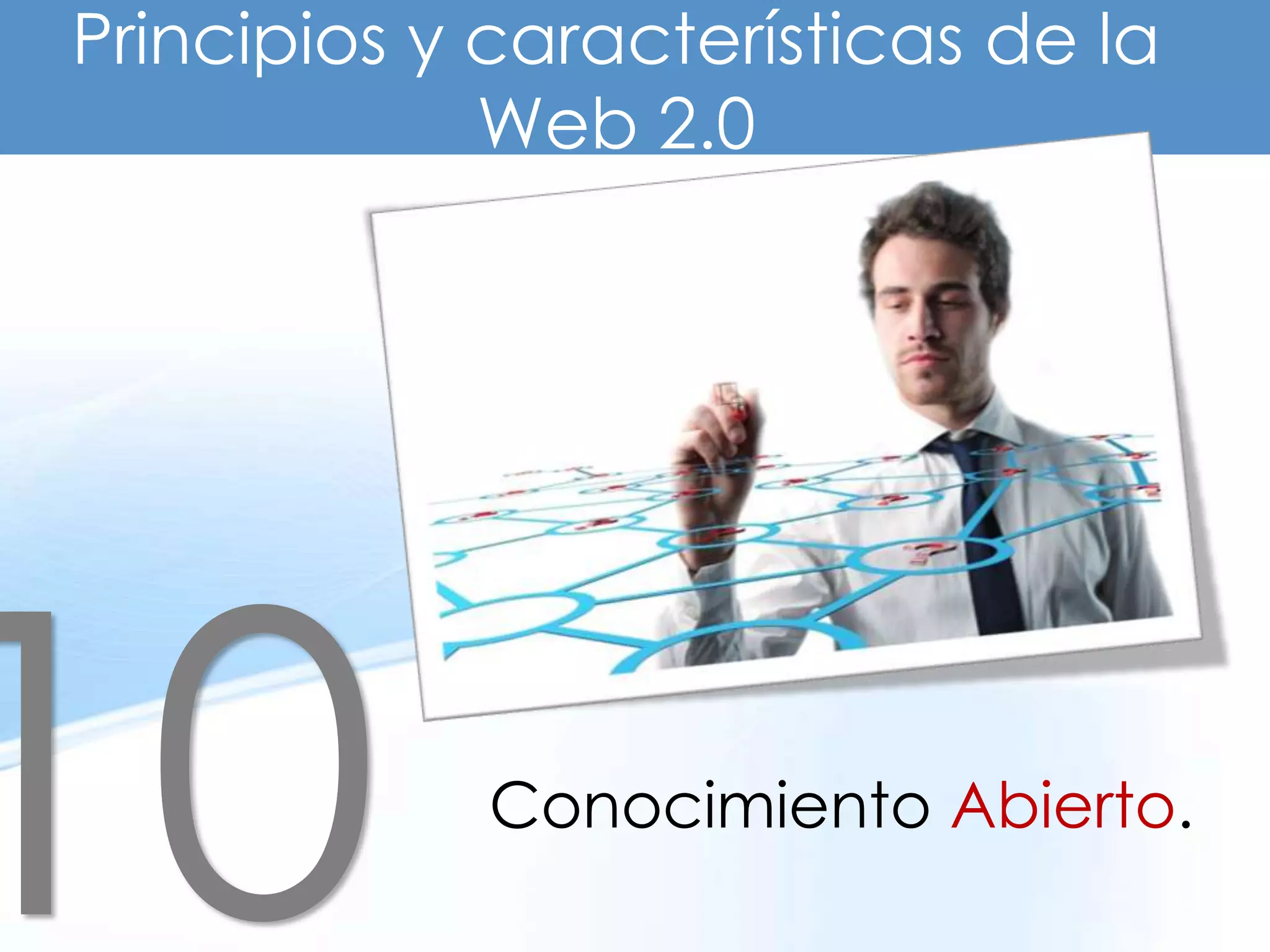 Principios y características de la
             Web 2.0




             Conocimiento Abierto.
 