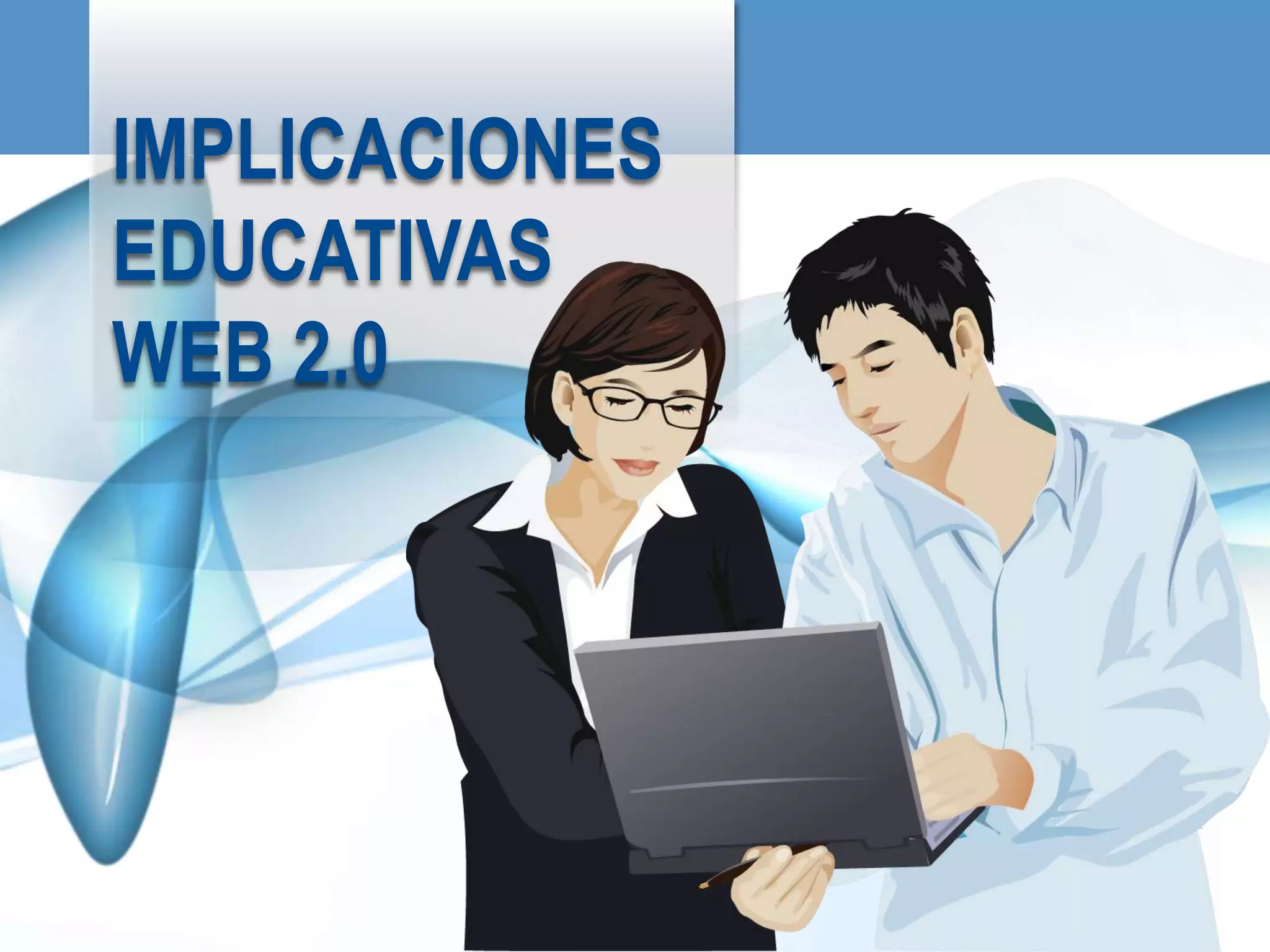 IMPLICACIONES
EDUCATIVAS
WEB 2.0
 