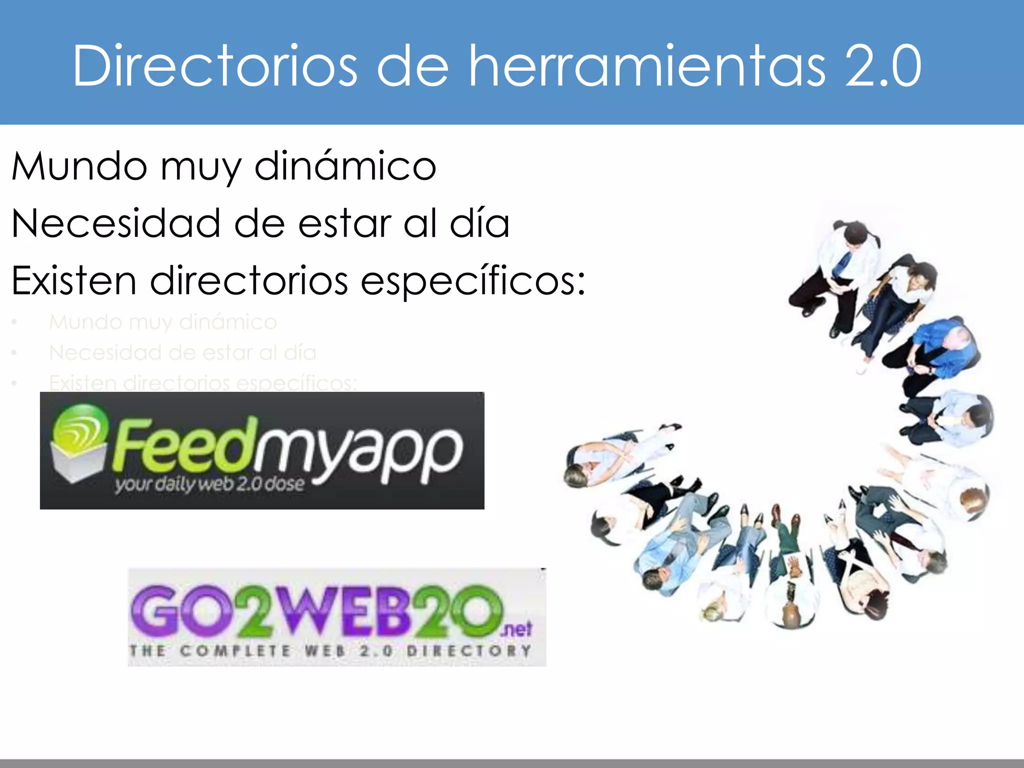 Directorios de herramientas 2.0
Mundo muy dinámico
Necesidad de estar al día
Existen directorios específicos:
•   Mundo muy dinámico
•   Necesidad de estar al día
•   Existen directorios específicos:
 