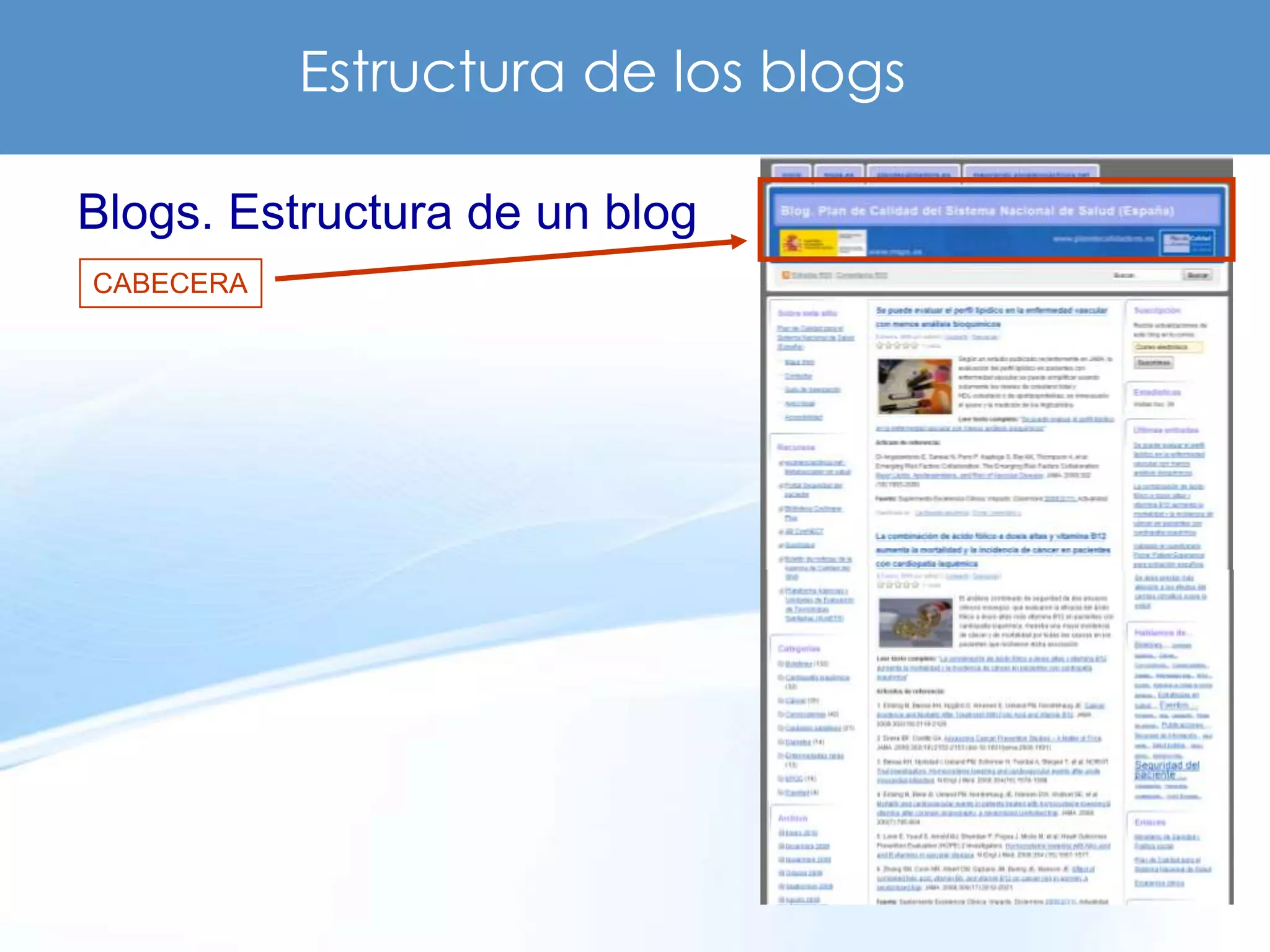 Estructura de los blogs

Blogs. Estructura de un blog
CABECERA
 