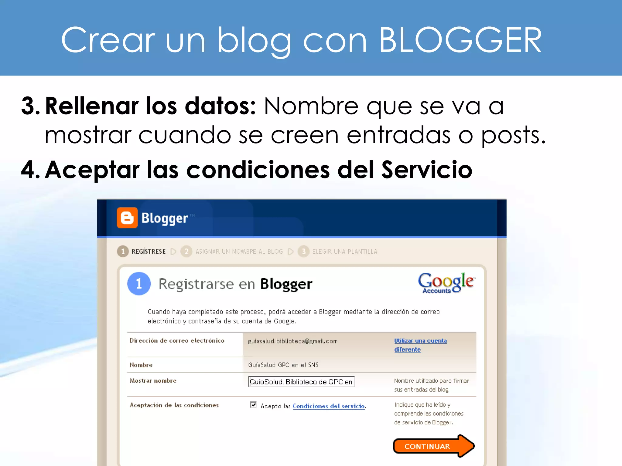 Crear un blog con BLOGGER
3. Rellenar los datos: Nombre que se va a
   mostrar cuando se creen entradas o posts.
4. Aceptar las condiciones del Servicio
 