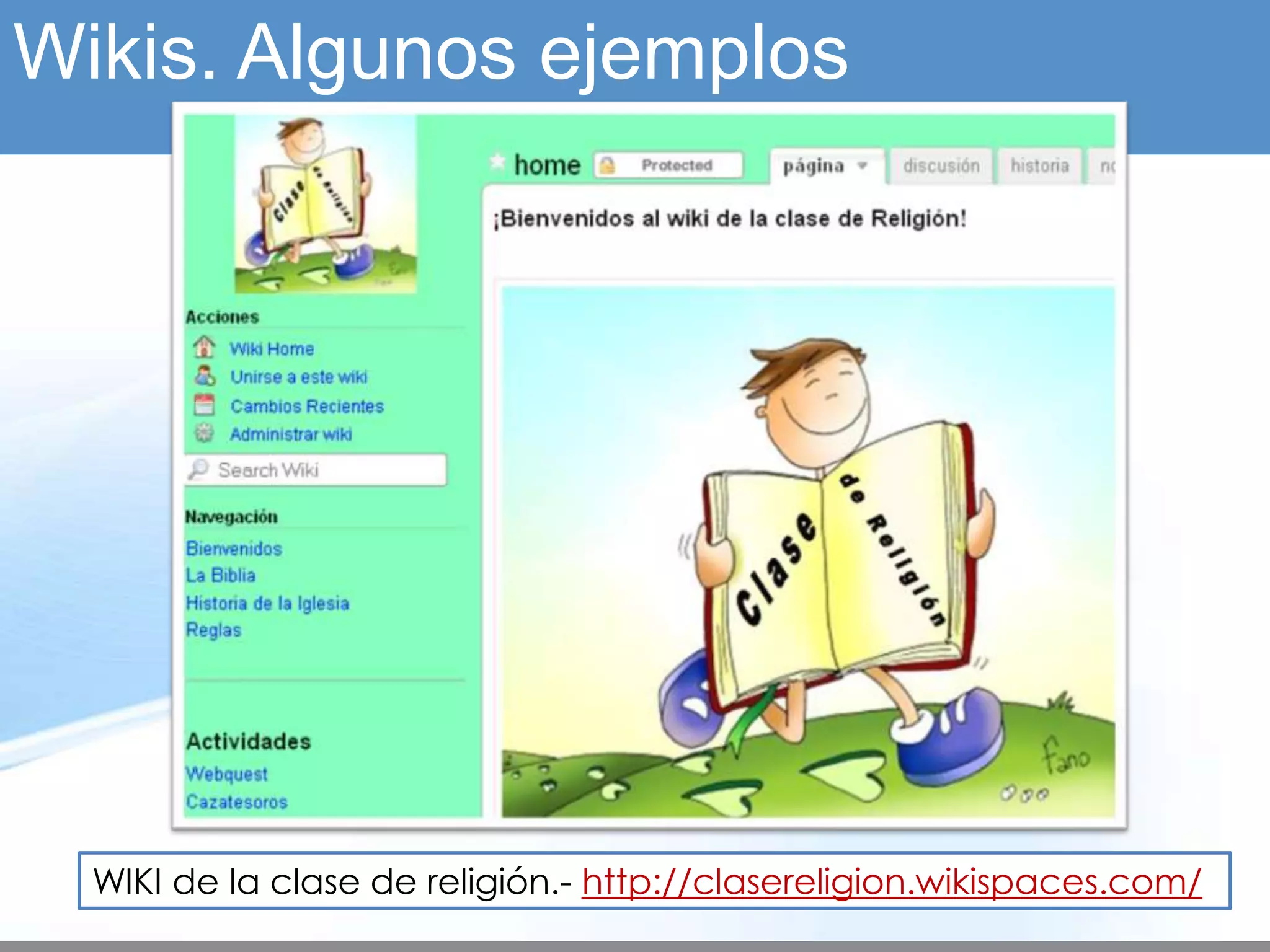 Wikis. Algunos ejemplos




  WIKI de la clase de religión.- http://clasereligion.wikispaces.com/
 