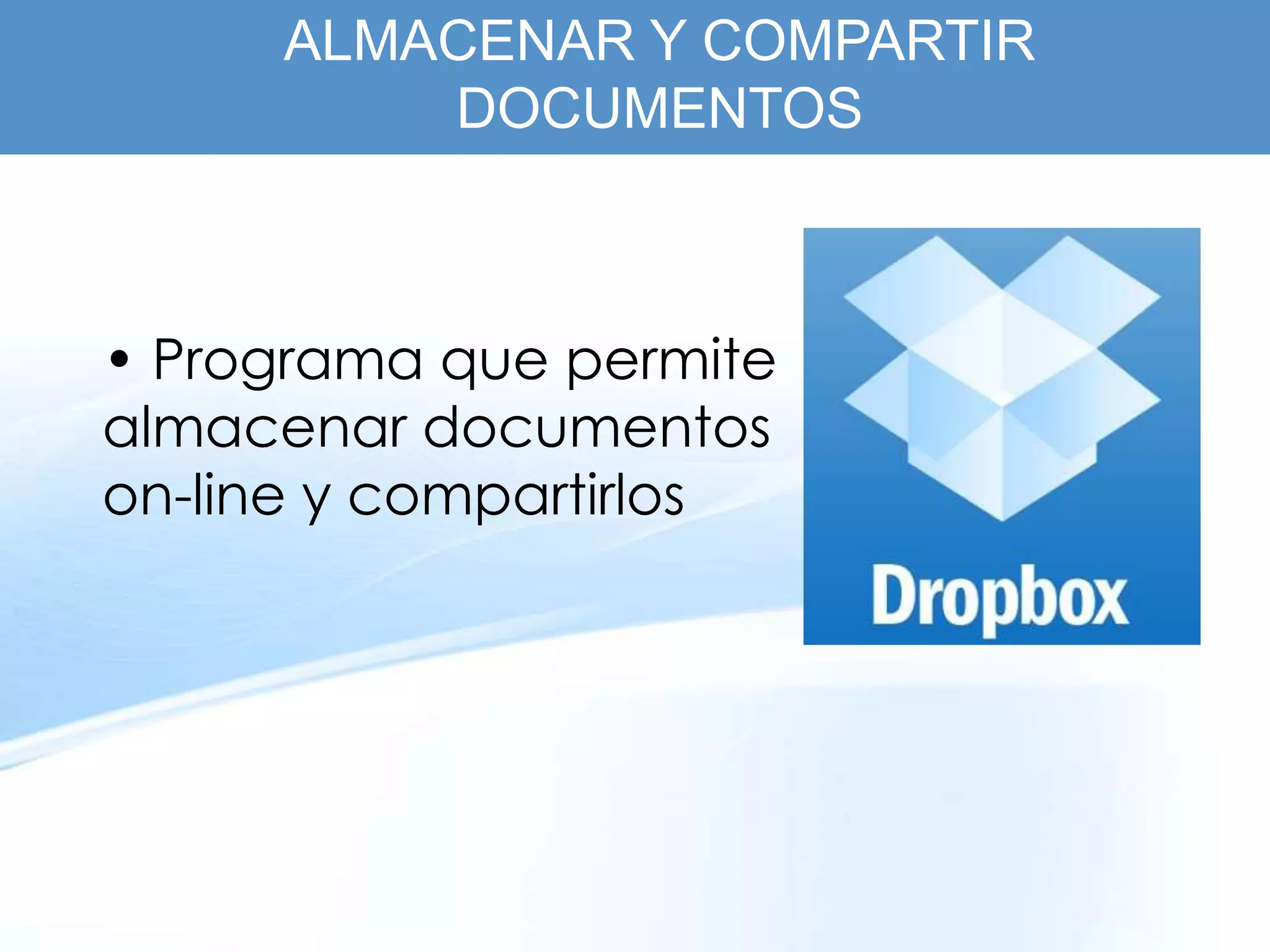 ALMACENAR Y COMPARTIR
         DOCUMENTOS



• Programa que permite
almacenar documentos
on-line y compartirlos
 