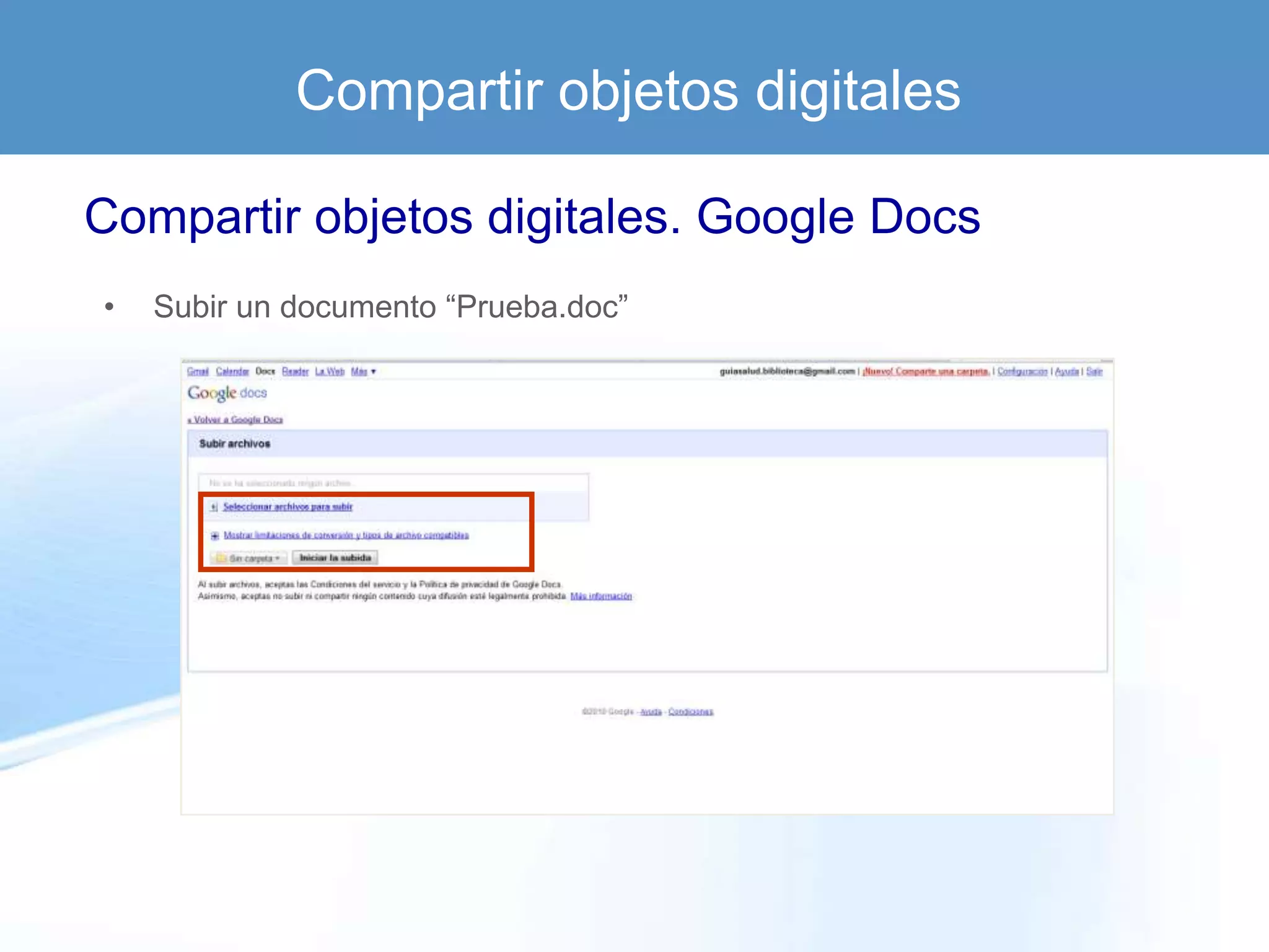 Compartir objetos digitales

Compartir objetos digitales. Google Docs
•   Subir un documento “Prueba.doc”
 