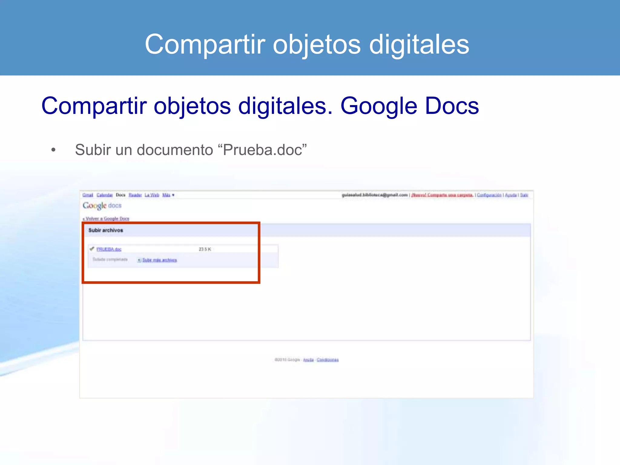 Compartir objetos digitales

Compartir objetos digitales. Google Docs
•   Subir un documento “Prueba.doc”
 