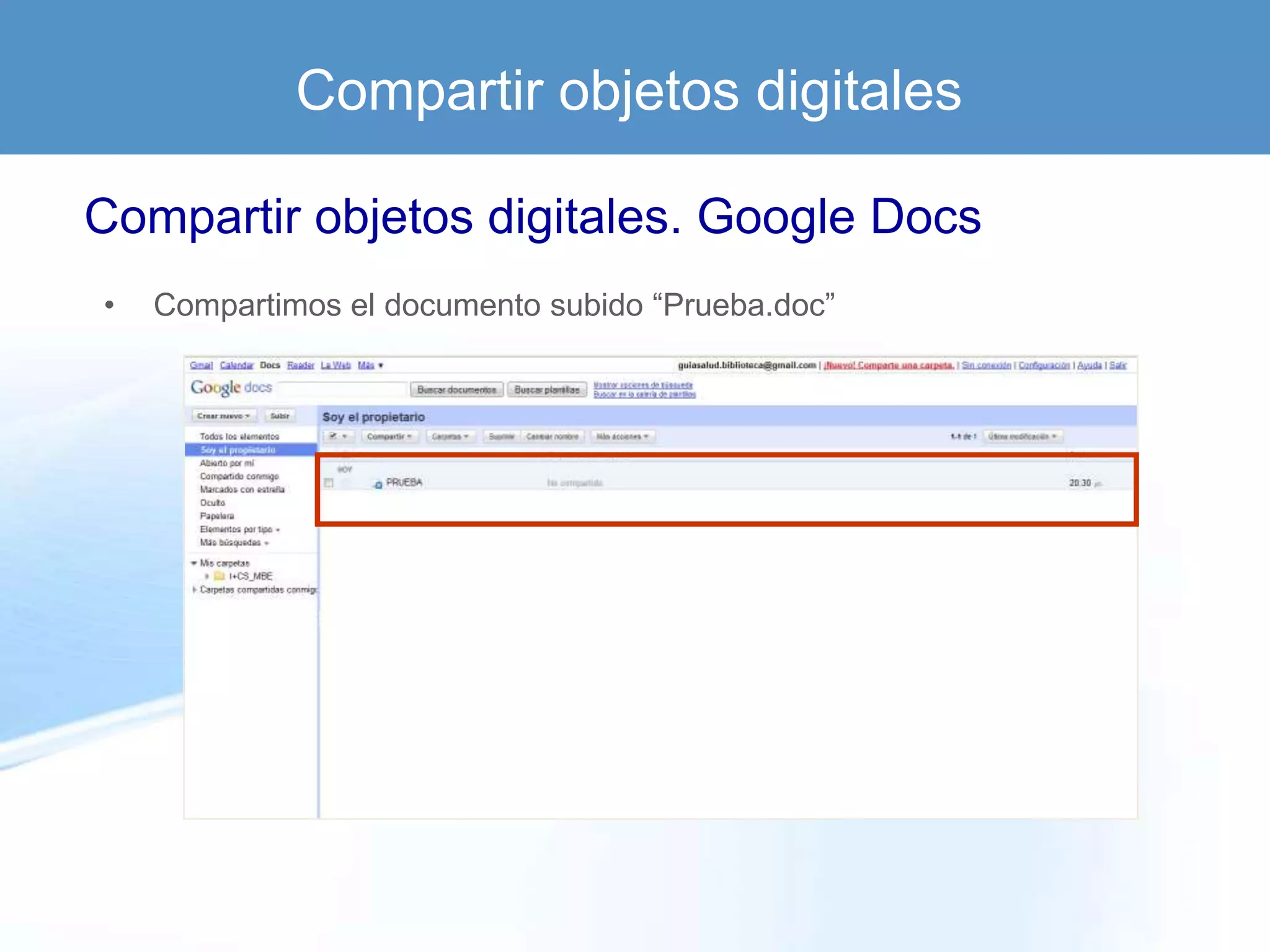 Compartir objetos digitales

Compartir objetos digitales. Google Docs
•   Compartimos el documento subido “Prueba.doc”
 