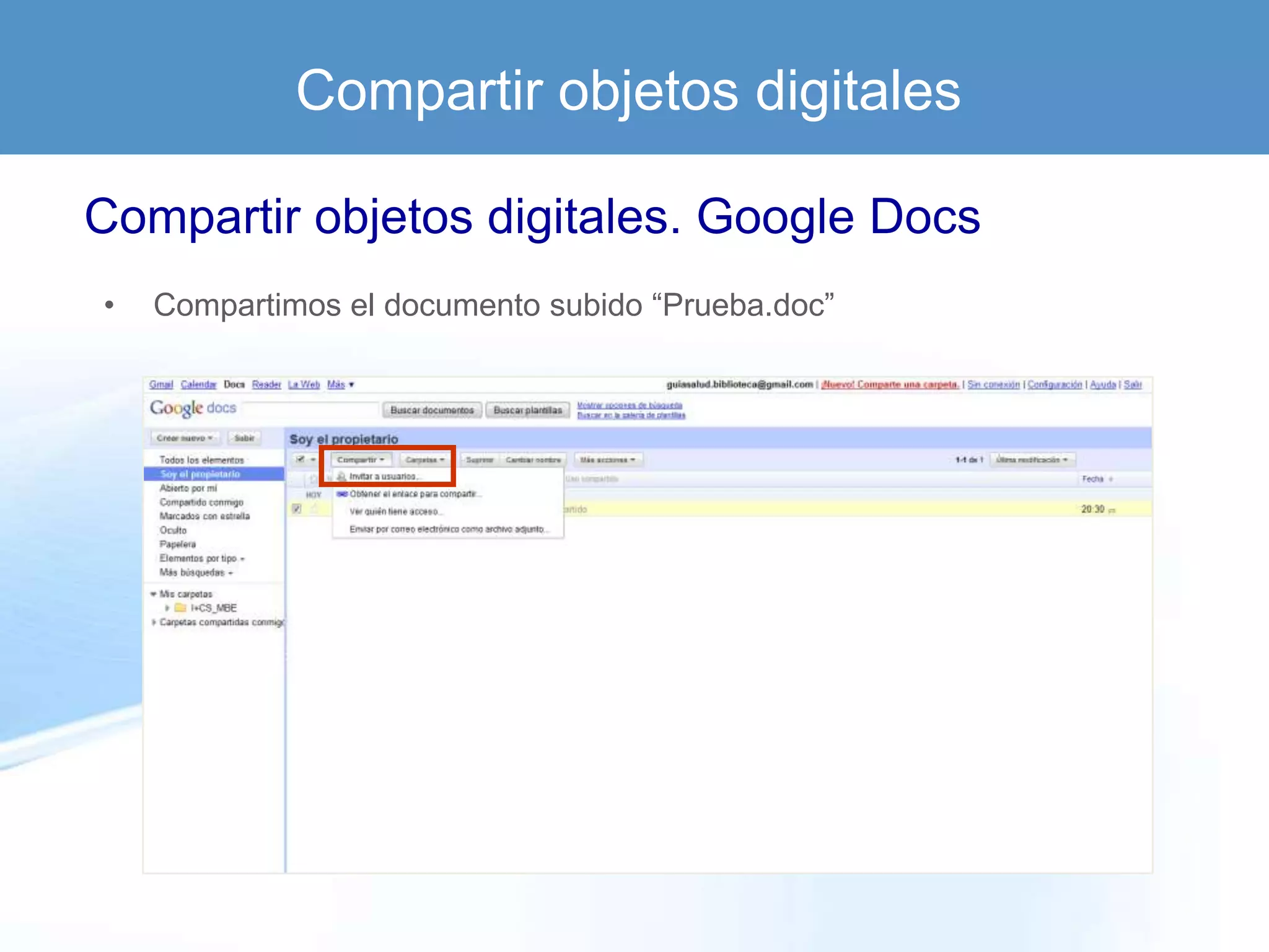 Compartir objetos digitales

Compartir objetos digitales. Google Docs
•   Compartimos el documento subido “Prueba.doc”
 