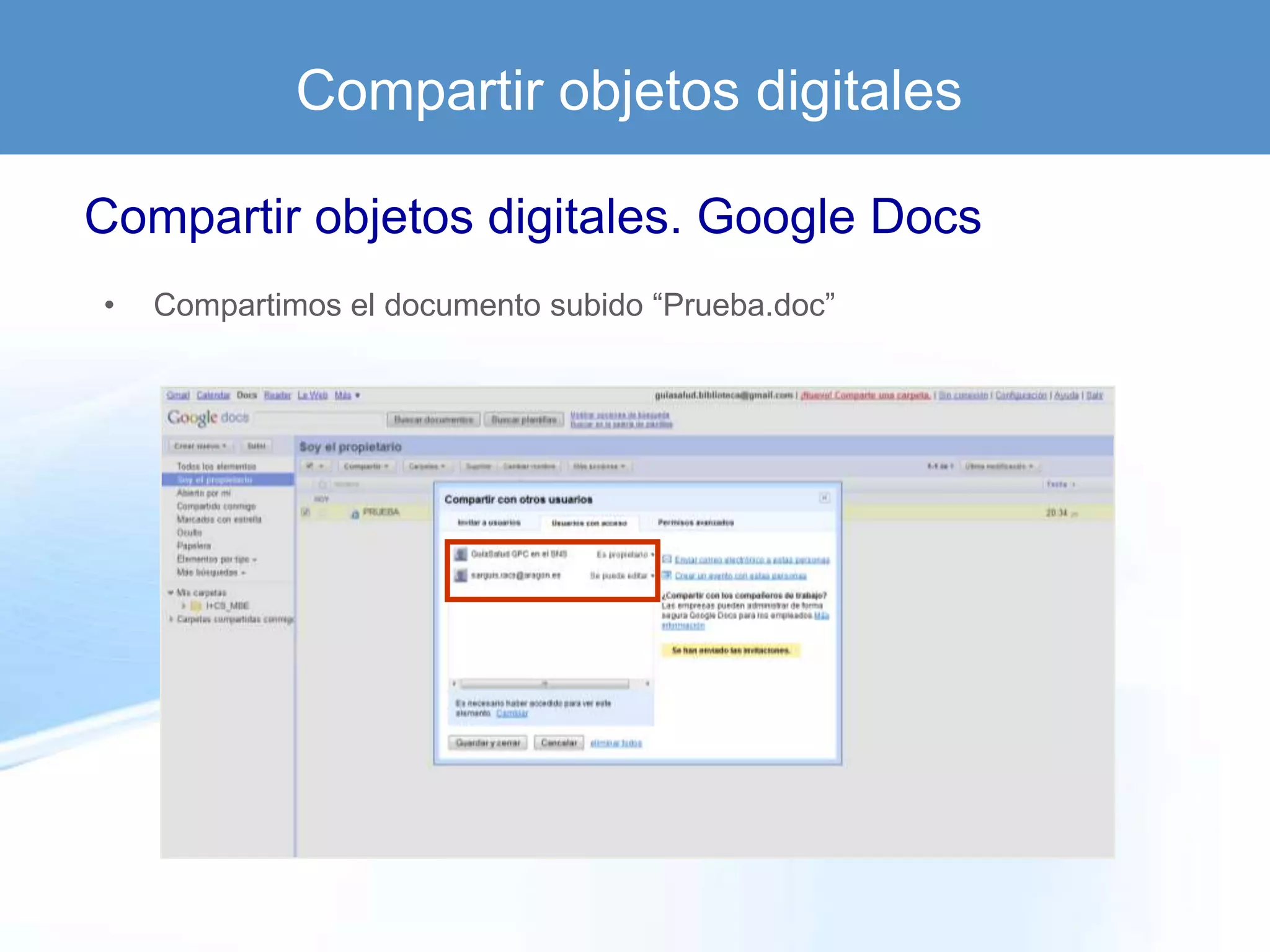 Compartir objetos digitales

Compartir objetos digitales. Google Docs
•   Compartimos el documento subido “Prueba.doc”
 
