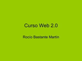 Curso Web 2.0 Rocío Bastante Martín 