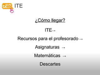 ITE
¿Cómo llegar?
ITE→
Recursos para el profesorado →
Asignaturas →
Matemáticas →
Descartes
 