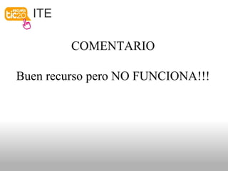 ITE
COMENTARIO
Buen recurso pero NO FUNCIONA!!!
 