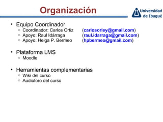 Organización  <ul><ul><li>Equipo Coordinador </li></ul></ul><ul><ul><ul><li>Coordinador: Carlos Ortiz  ( [email_address] )...
