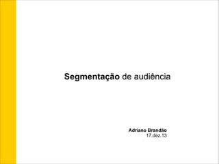 Segmentação de audiência

Adriano Brandão
17.dez.13

 