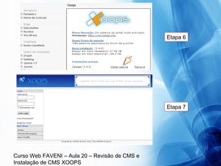 Curso Web FAVENI – Aula 20 – Revisão de CMS e
Instalação de CMS XOOPS
Etapa 7
Etapa 6
 